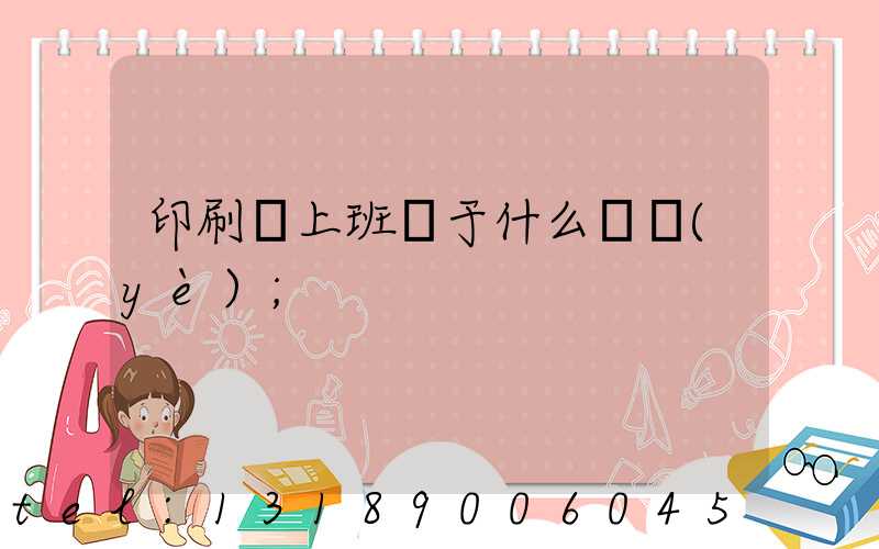 印刷廠上班屬于什么職業(yè)