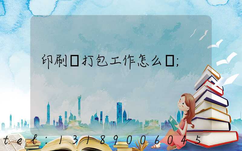 印刷廠打包工作怎么樣