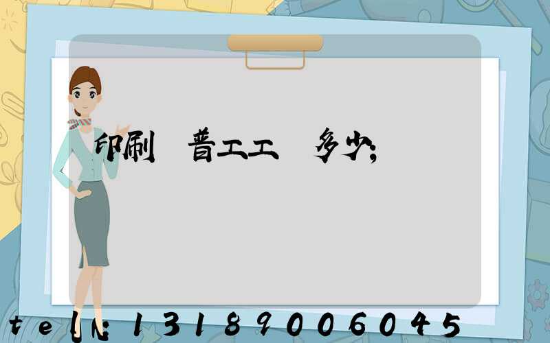 印刷廠普工工資多少