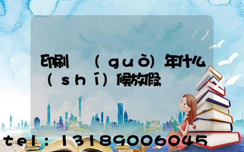 印刷廠過(guò)年什么時(shí)候放假