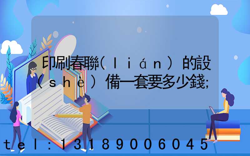 印刷春聯(lián)的設(shè)備一套要多少錢