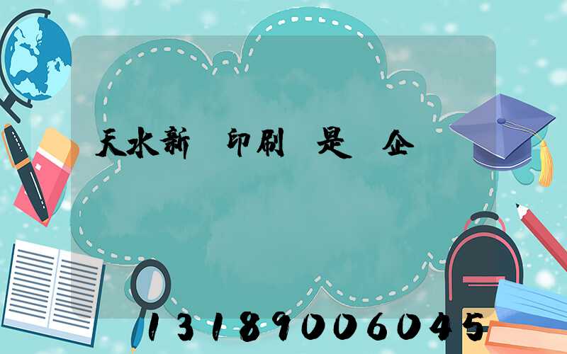 天水新華印刷廠是國企嗎