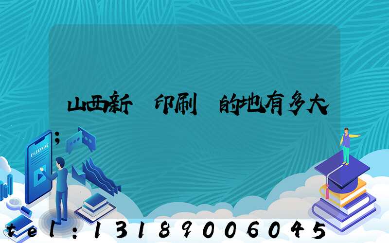 山西新華印刷廠的地有多大