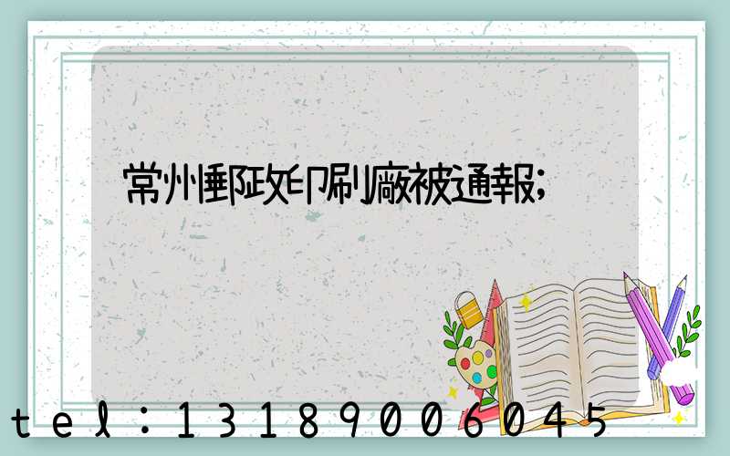 常州郵政印刷廠被通報