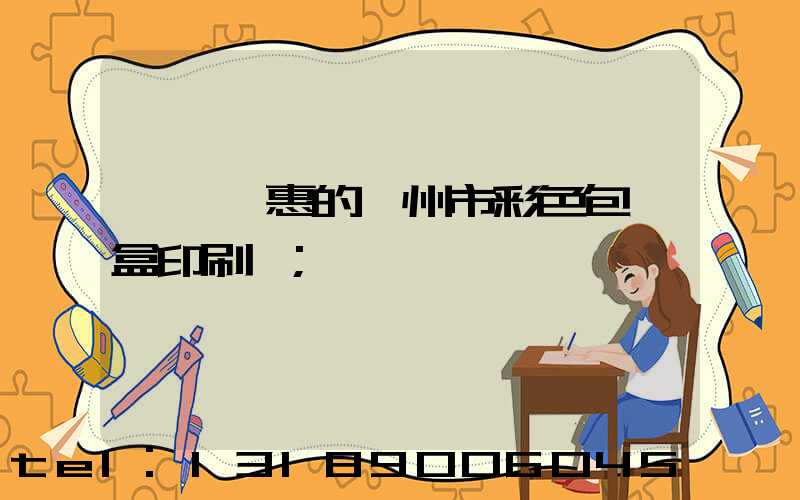 廣東實惠的廣州市彩色包裝盒印刷廠