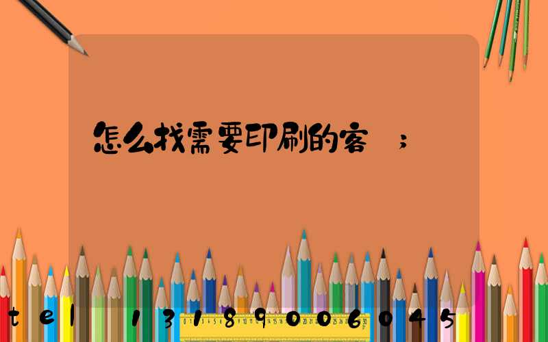 怎么找需要印刷的客戶