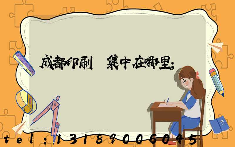 成都印刷廠集中在哪里