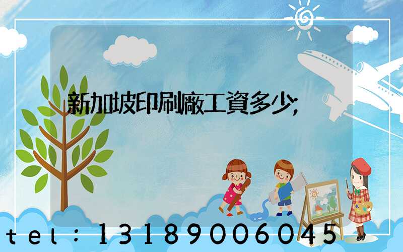 新加坡印刷廠工資多少