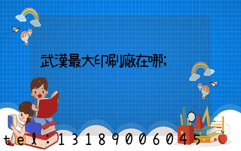 武漢最大印刷廠在哪