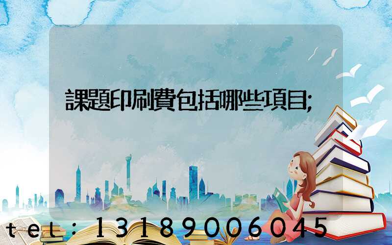課題印刷費包括哪些項目