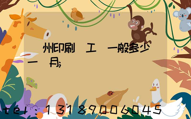 鄭州印刷廠工資一般多少錢一個月